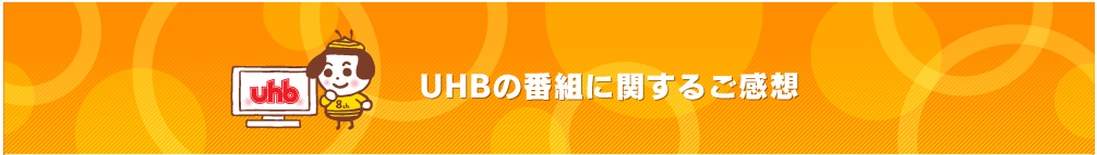 UHBの番組に関するご感想