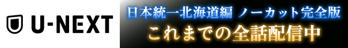 UNEXT 日本統一北海道編ノーカット完全版これまでの全話配信中